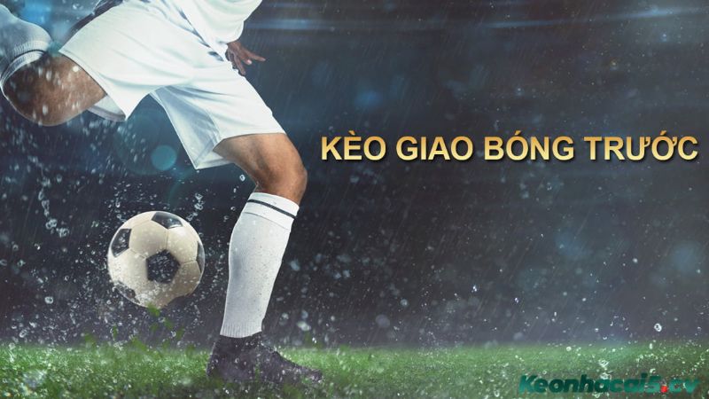 Kèo giao bóng trước là gì? Kèo giao bóng trước là gì?